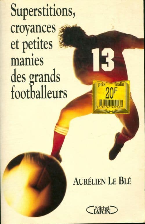 Superstitions croyances et petites manies des grands footballeurs - A. Le Ble