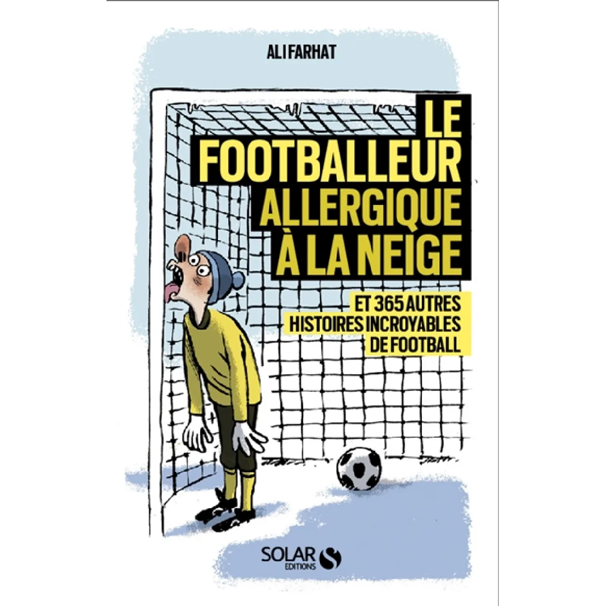 Le footballeur allergique à la neige : et 365 autres histoires incroyables de football